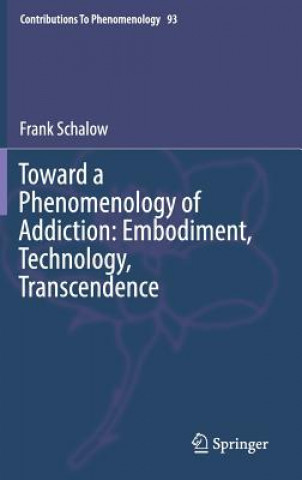 Kniha Toward a Phenomenology of Addiction: Embodiment, Technology, Transcendence Frank Schalow