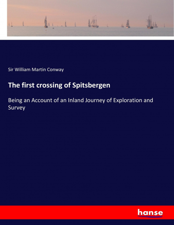 Könyv first crossing of Spitsbergen Sir William Martin Conway