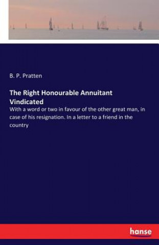Könyv Right Honourable Annuitant Vindicated B. P. Pratten