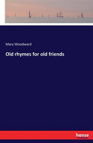 Książka Old rhymes for old friends Mary Woodward