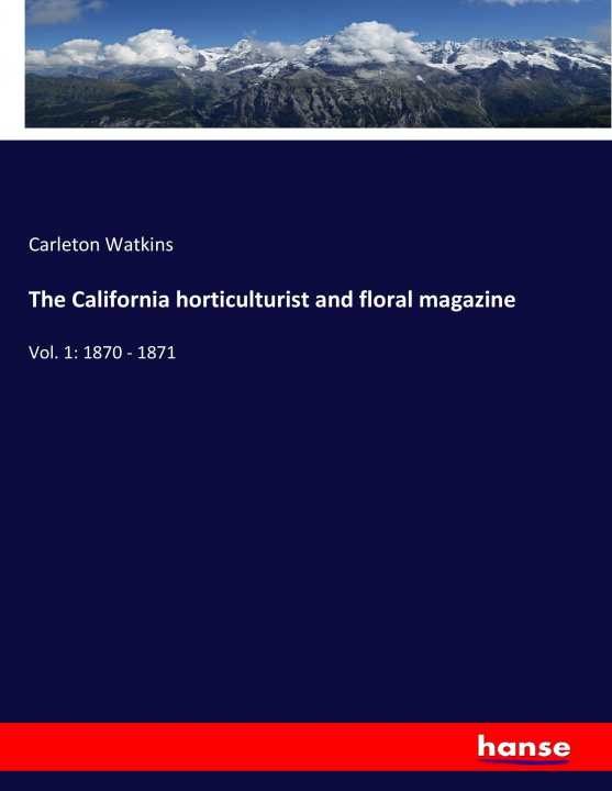 Kniha The California horticulturist and floral magazine Carleton Watkins