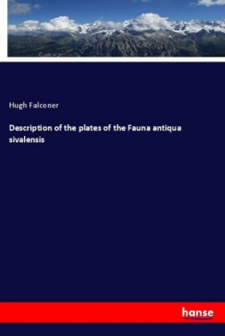 Kniha Description of the plates of the Fauna antiqua sivalensis Hugh Falconer