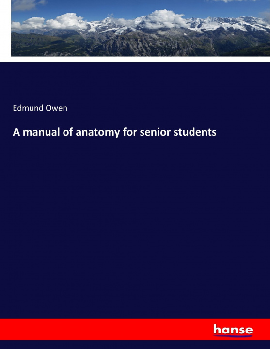 Kniha A manual of anatomy for senior students Edmund Owen