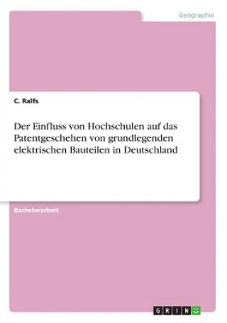 Kniha Der Einfluss von Hochschulen auf das Patentgeschehen von grundlegenden elektrischen Bauteilen in Deutschland C. Ralfs