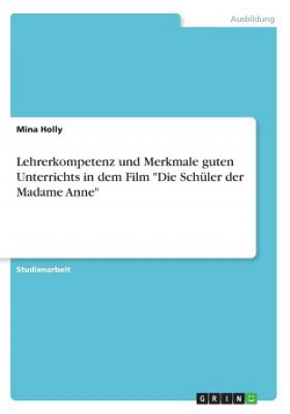 Könyv Lehrerkompetenz und Merkmale guten Unterrichts in dem Film "Die Schüler der Madame Anne" Mina Holly