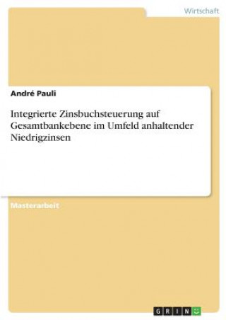 Carte Integrierte Zinsbuchsteuerung auf Gesamtbankebene im Umfeld anhaltender Niedrigzinsen André Pauli