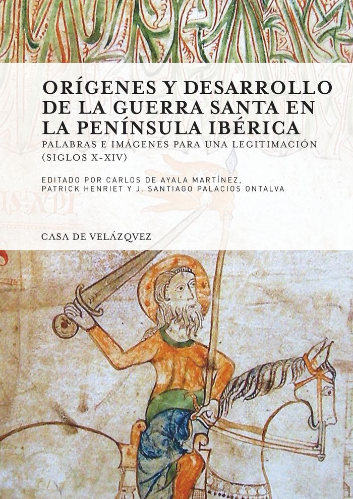 Kniha Orígenes y desarrollo de la guerra santa en la Península Ibérica : palabras e imágenes para una legitimación, siglos X-XIV 