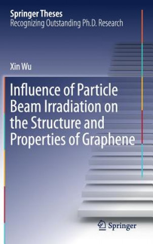 Libro Influence of Particle Beam Irradiation on the Structure and Properties of Graphene Xin Wu