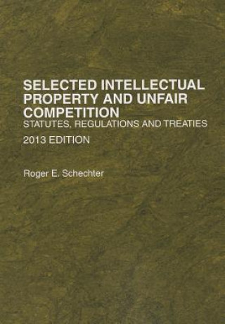 Книга Selected Intellectual Property and Unfair Competition: Statutes, Regulations and Treaties Roger E Schechter