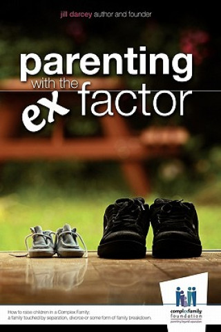 Knjiga Parenting with the Ex Factor: How to raise children in a Complex Family Jill Darcey