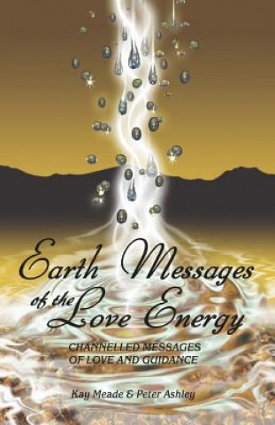 Carte Earth Messages of the Love Energy: Channelled Messages of Love and Guidance Kay Meade