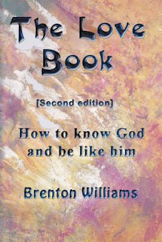 Carte The Love Book: How to know God and be like Him Brenton Williams