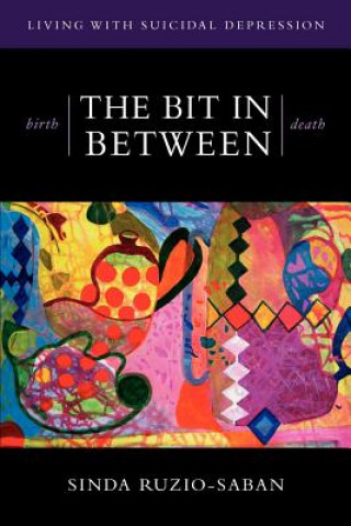 Book birth - THE BIT IN BETWEEN - death: The Allure. The Taboo. Living with Suicidal Depression. Sinda Ruzio-Saban