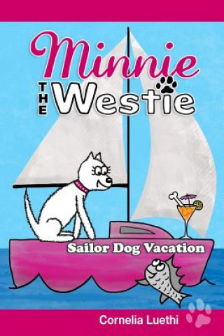 Książka Minnie the Westie: Sailor Dog Vacation: The Adventures of a West Highland Terrier Cartoon Dog at Sea! Cornelia Luethi