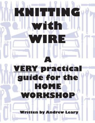 Kniha Knitting with Wire: A Very Practical Guide to the Home Workshop MR Andrew Leary