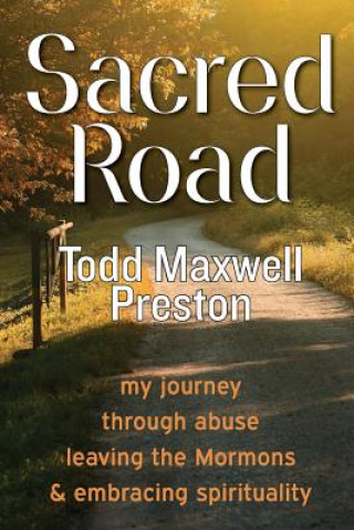 Livre Sacred Road: My journey through abuse, leaving the Mormons & embracing spirituality Todd Maxwell Preston