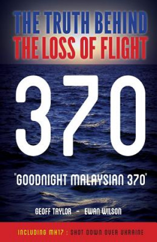 Kniha Goodnight Malaysian 370: The Truth Behind The Loss of Flight 370 Geoff Taylor