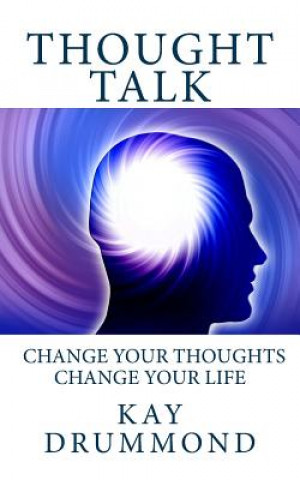 Könyv Thought Talk: Change your thought, change your life Kay Drummond