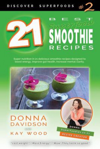 Kniha 21 Best Superfood Smoothie Recipes - Discover Superfoods #2: Superfood smoothies especially designed to nourish organs, cells, and our immune system, Donna Davidson