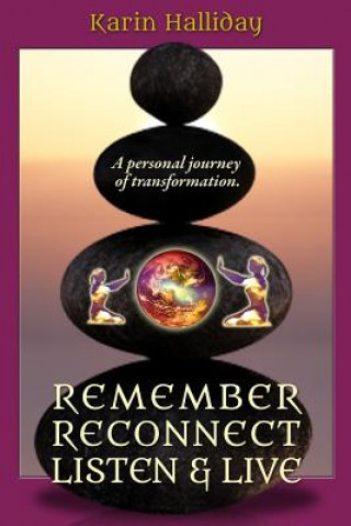 Könyv Remember, Reconnect Listen & Live: A personal journey of transformation Karin Halliday