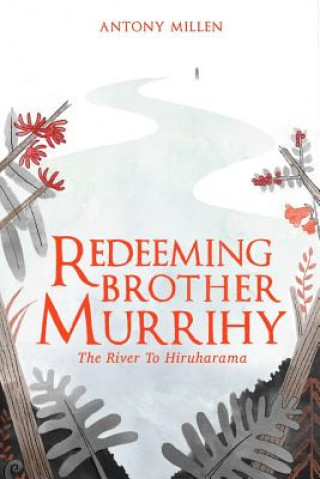 Книга Redeeming Brother Murrihy: The River to Hiruharama Antony Millen