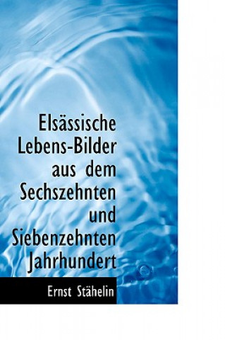 Książka Elsacssische Lebens-Bilder Aus Dem Sechszehnten Und Siebenzehnten Jahrhundert Ernst Stachelin