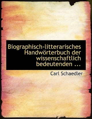 Könyv Biographisch-Litterarisches Handwaprterbuch Der Wissenschaftlich Bedeutenden ... Carl Schaedler
