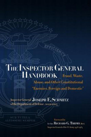 Kniha The Inspector General Handbook: Fraud, Waste, Abuse and Other Constitutional "Enemies, Foreign and Domestic" Joseph E Schmitz