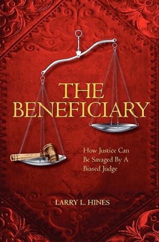 Kniha The Beneficiary: A Novel of How Justice Can be Savaged by a Biased Judge Larry L Hines