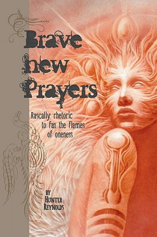 Książka Brave New Prayers: Rascally rhetoric to fan the flames of oneness Hunter Reynolds