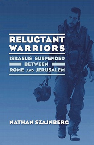 Kniha Reluctant Warriors: Israelis Suspended Between Rome and Jerusalem Nathan Szajnberg