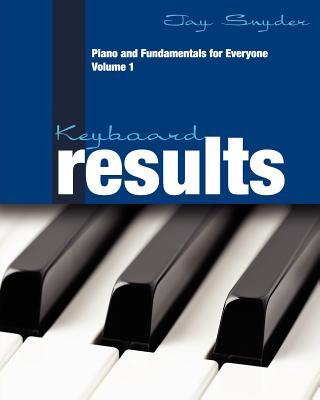 Книга Keyboard Results: Piano and Fundamentals for Everyone - Volume 1 Jay Snyder