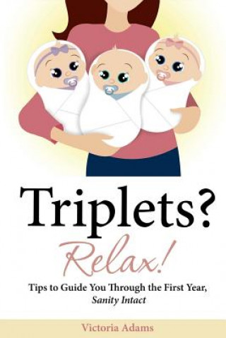 Könyv Triplets? Relax!: Tips to Guide You Through the First Year, Sanity Intact Victoria Adams