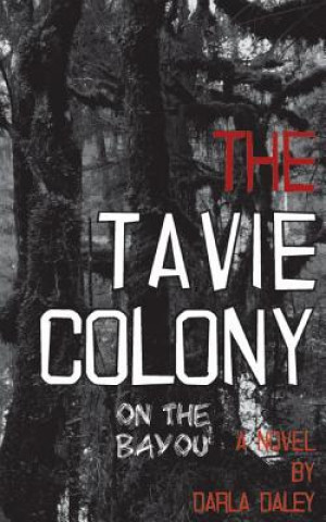 Kniha The Tavie Colony on the Bayou Darla Daley