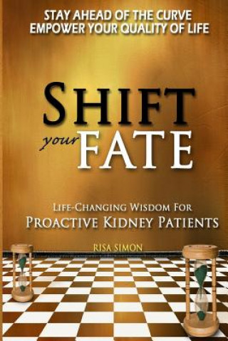 Könyv Shift Your Fate: Life-Changing Wisdom For Proactive Kidney Patients Risa Simon