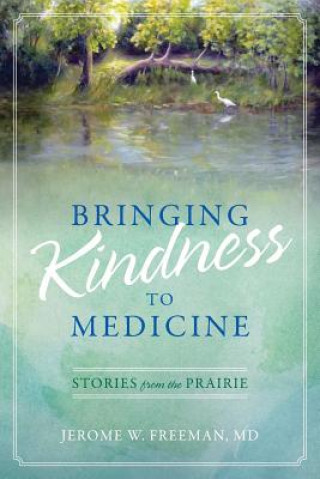 Книга Bringing Kindness to Medicine Jerome W Freeman MD