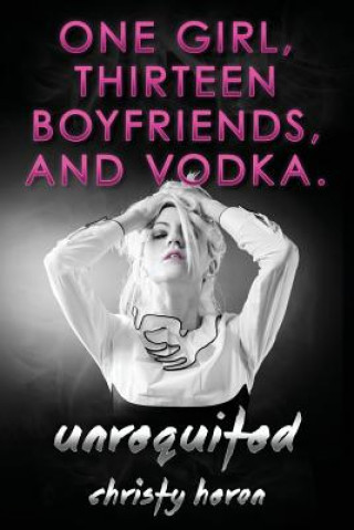 Kniha Unrequited-One Girl, Thirteen Boyfriends, and Vodka. Christy Heron