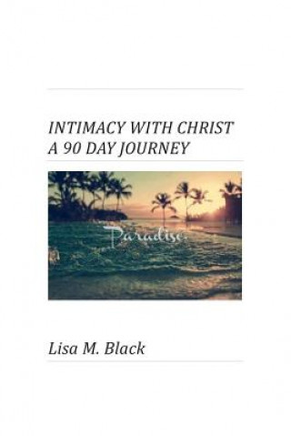 Kniha Intimacy With Christ A 90 Day Journey Lisa M Black