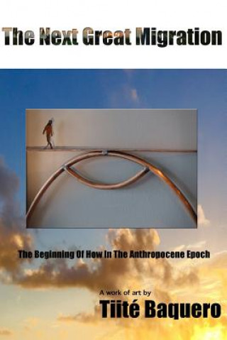 Knjiga The Next Great Migration: The Beginning Of How In The Anthropocene Epoch MR Tiite Baquero