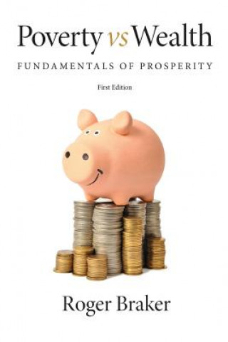 Book Poverty Vs Wealth: Fundamentals of Prosperity Roger Braker