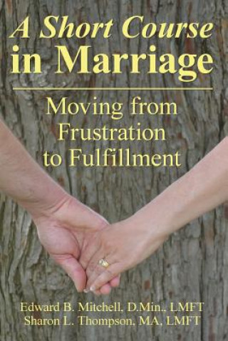 Carte A Short Course in Marriage: Moving from Frustration to Fulfillment Edward B Mitchell