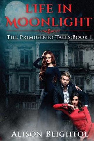 Carte Life in Moonlight: The Primigenio Tales: Book 1 Alison Beightol