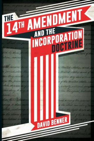 Kniha The 14th Amendment and the Incorporation Doctrine David Benner