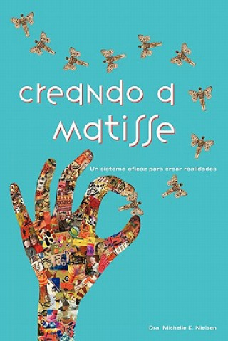 Книга Creando a Matisse: Un sistema magnífico para crear realidades Dra Michelle K Nielsen