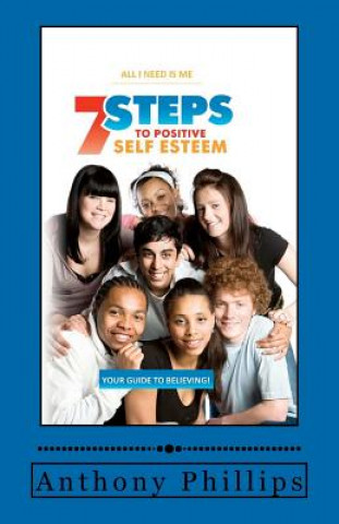 Kniha 7 Steps To Positive Self Esteem: All I Need Is Me Anthony Phillips