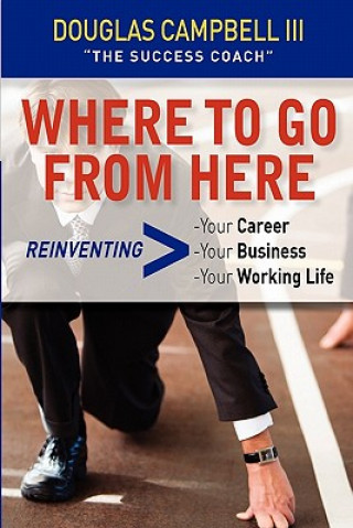 Kniha Where To Go From Here: Reinventing -Your Career -Your Business -Your Working Life Douglas Campbell