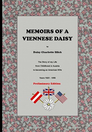 Kniha Memoirs Of A Viennese Daisy: The Story Of My Life From Childhood In Austria To Becoming An American Wife Daisy Charlotte Illich