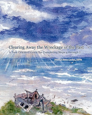 Carte Clearing Away the Wreckage of the Past: A Task Oriented Guide for Completing Steps 4 through 7 John Leadem Msw