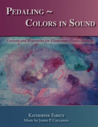 Knjiga Pedaling Colors in Sound: Lessons and Repertoire for Elementary Piano Students Katherine Faricy