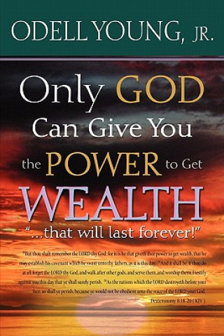 Kniha Only GOD Can Give You the Power to Get WEALTH..."that will last forever!": Discover what may be blocking your blessings! Odell Young